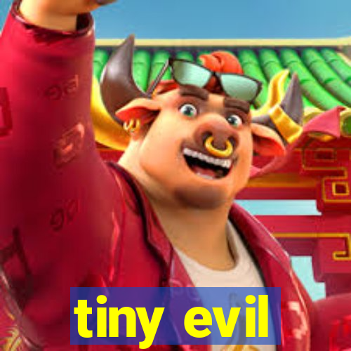 tiny evil